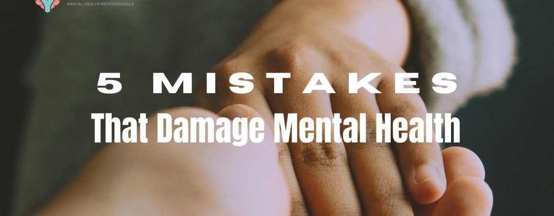 5 Mistakes That Damage Mental Health